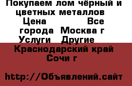 Покупаем лом чёрный и цветных металлов › Цена ­ 13 000 - Все города, Москва г. Услуги » Другие   . Краснодарский край,Сочи г.